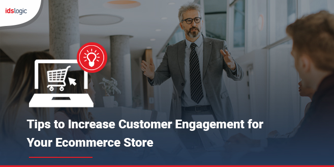 Tips to Increase Customer Engagement for your Ecommerce Store