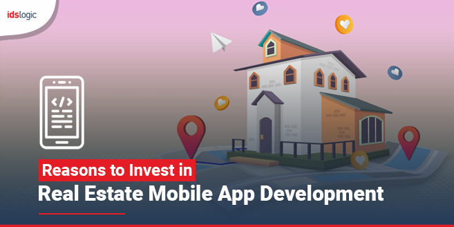 Reasons to Invest in Real Estate Mobile App Development