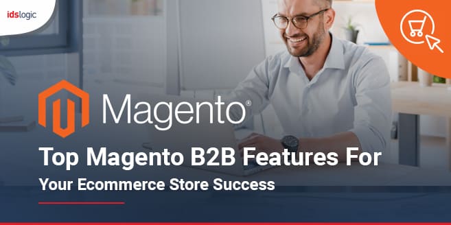 Top Magento B2B Features for Your Ecommerce Store Success