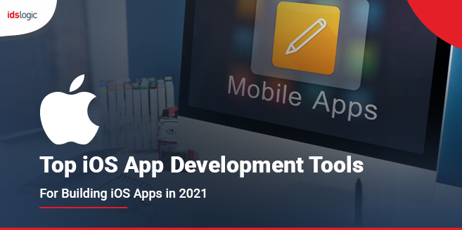 Top iOS App Development Tools for Building iOS Apps in 2021