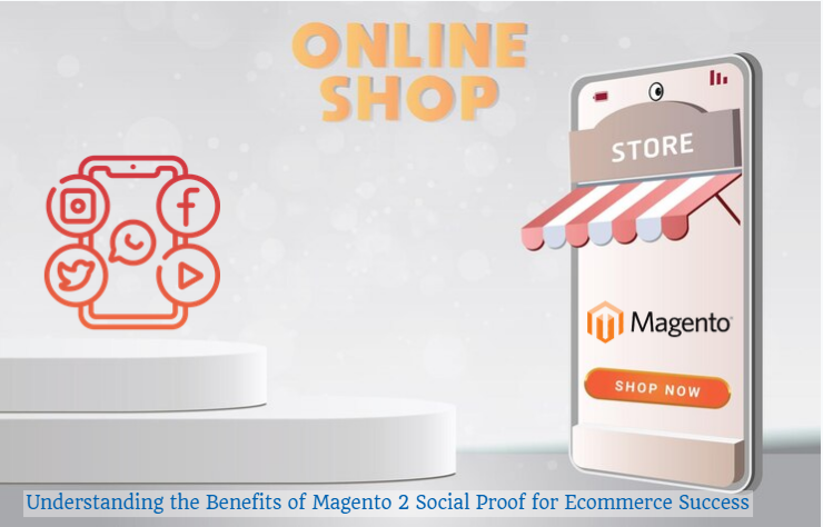 Understanding the Benefits of Magento 2 Social Proof for Ecommerce Success